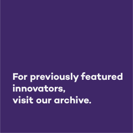 For previously featured innovators, please visit our archive